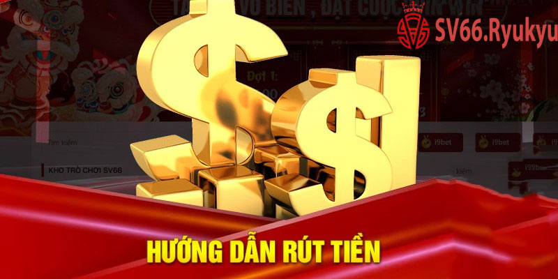 Rút tiền Sv66 - Cách thức rút tiền đơn giản cho người mới