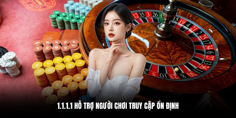 1.1.1.1 hỗ trợ người chơi truy cập ổn định