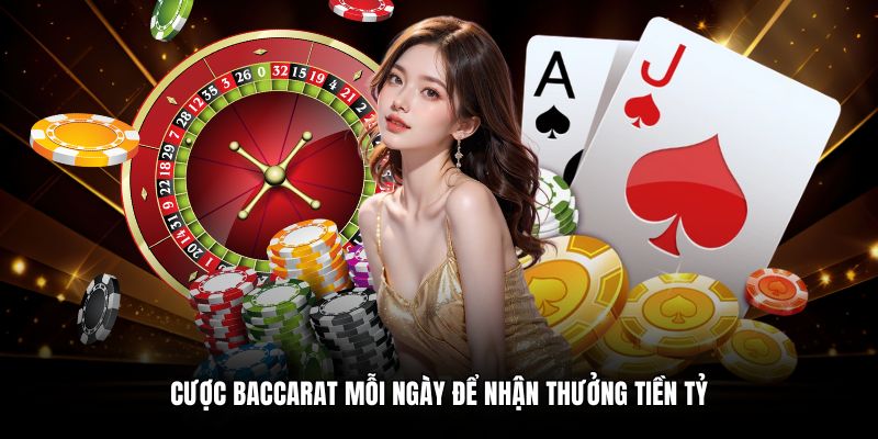 Cược baccarat mỗi ngày để nhận thưởng tiền tỷ
