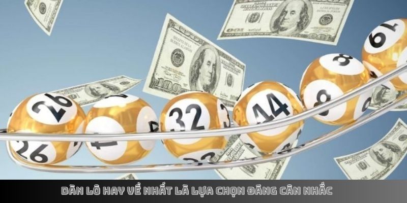 Dàn lô hay về nhất là lựa chọn đáng cân nhắc