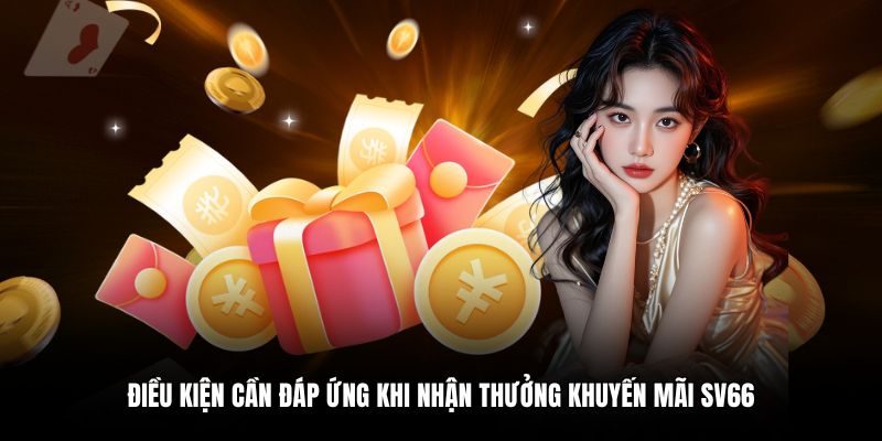 Điều kiện cần đáp ứng khi nhận thưởng khuyến mãi SV66