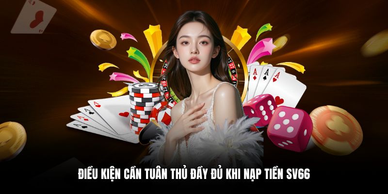 Điều kiện cần tuân thủ đầy đủ khi nạp tiền SV66