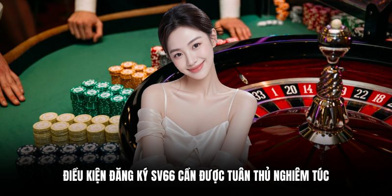 Điều kiện đăng ký SV66 cần được tuân thủ nghiêm túc