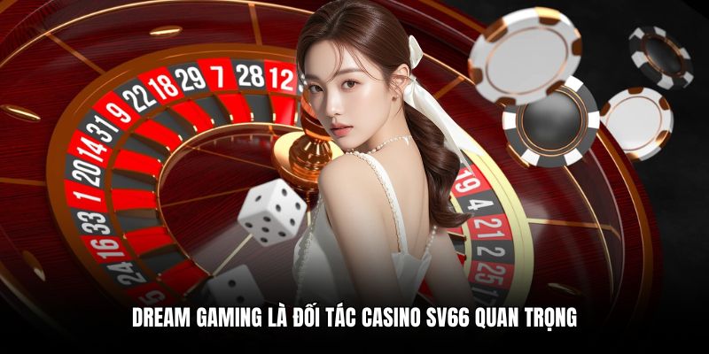 Dream Gaming là đối tác casino SV66 quan trọng