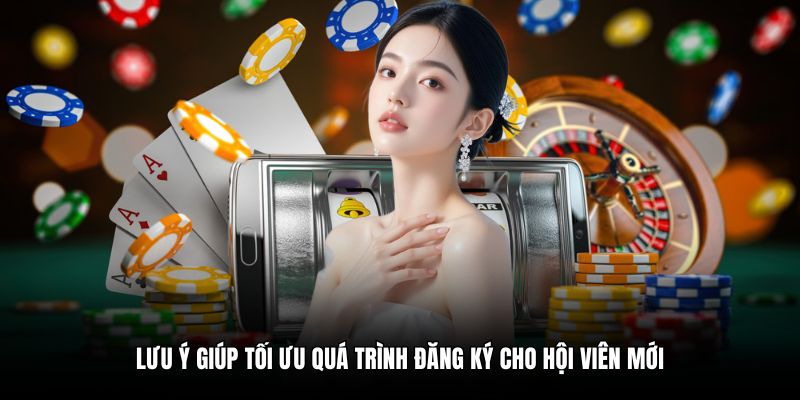 Lưu ý giúp tối ưu quá trình đăng ký cho hội viên mới