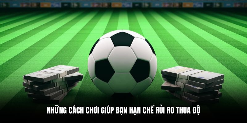 Những cách chơi giúp bạn hạn chế rủi ro thua độ