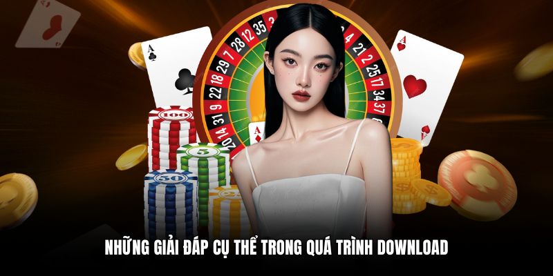 Những giải đáp cụ thể trong quá trình download