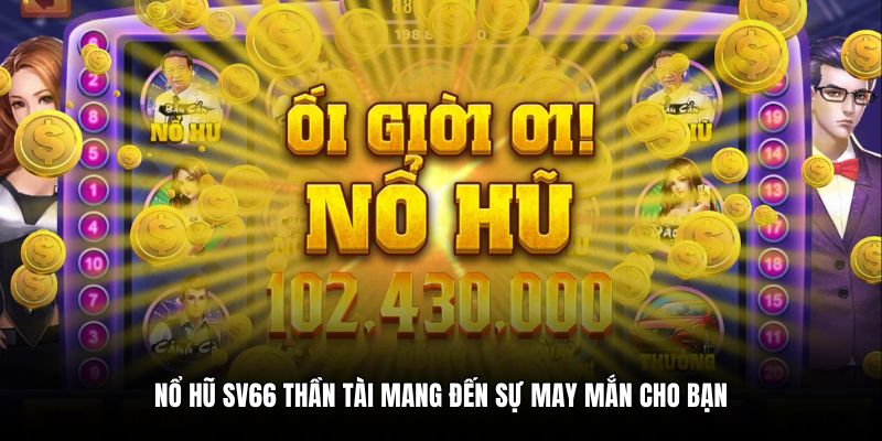 Nổ hũ SV66 thần tài mang đến sự may mắn cho bạn