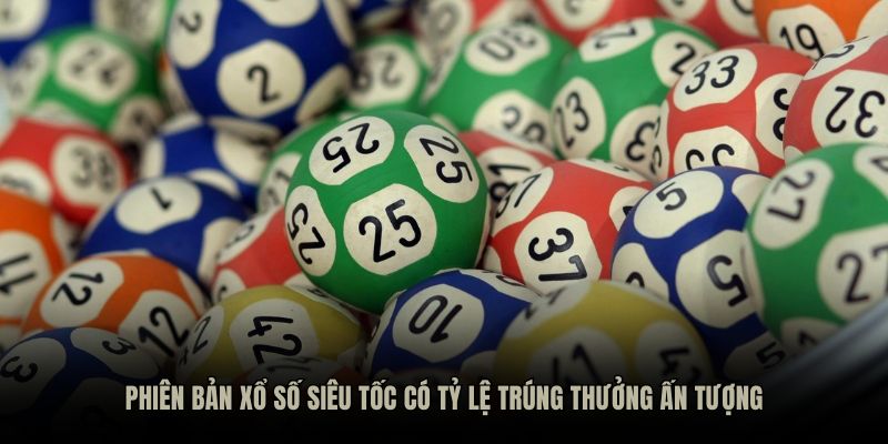 Phiên bản xổ số siêu tốc có tỷ lệ trúng thưởng ấn tượng