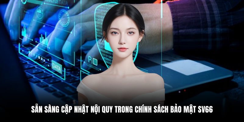 Sẵn sàng cập nhật nội quy trong chính sách bảo mật SV66