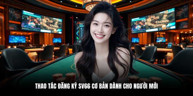 Thao tác đăng ký SV66 cơ bản dành cho người mới