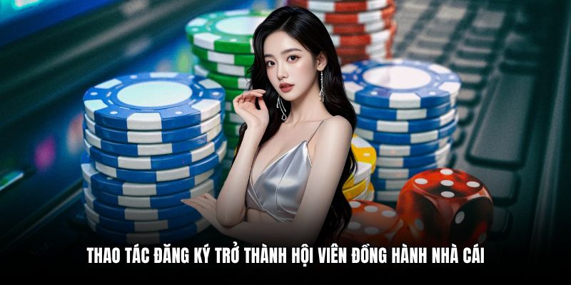 Thao tác đăng ký trở thành hội viên đồng hành nhà cái