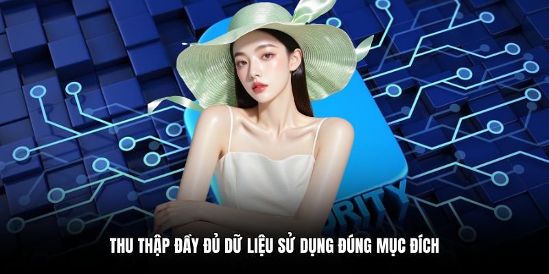 Thu thập đầy đủ và cam đoan dùng đúng mục đích