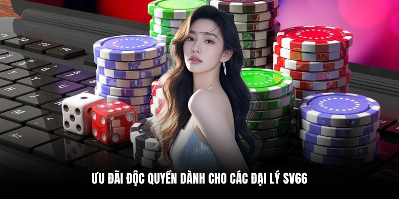 Ưu đãi độc quyền dành cho các đại lý SV66